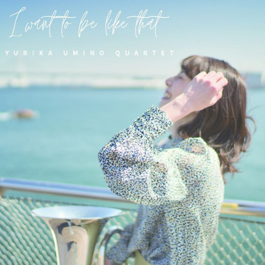 "I Want To Be Like That"  Yurika Umino Quartet
